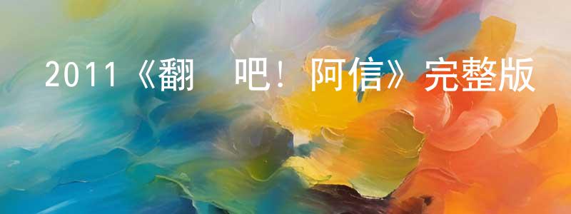 影視迷常曉龍的個人博客,2011《翻滾吧!阿信》完整版電影/在線觀看/百度云-美劇天堂